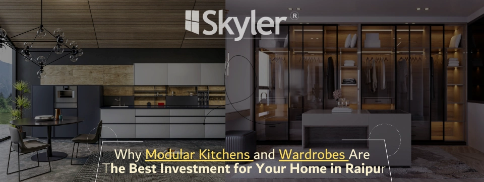 Why Modular Kitchens and Wardrobes Are the Best Investment for Your Home in Raipur